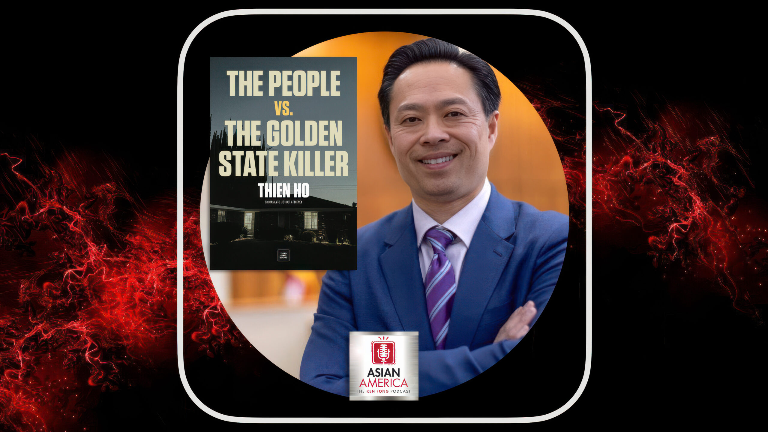 EP 588: Sacramento DA Thien Ho On How They Finally Captured and Convicted the Golden State Killer
