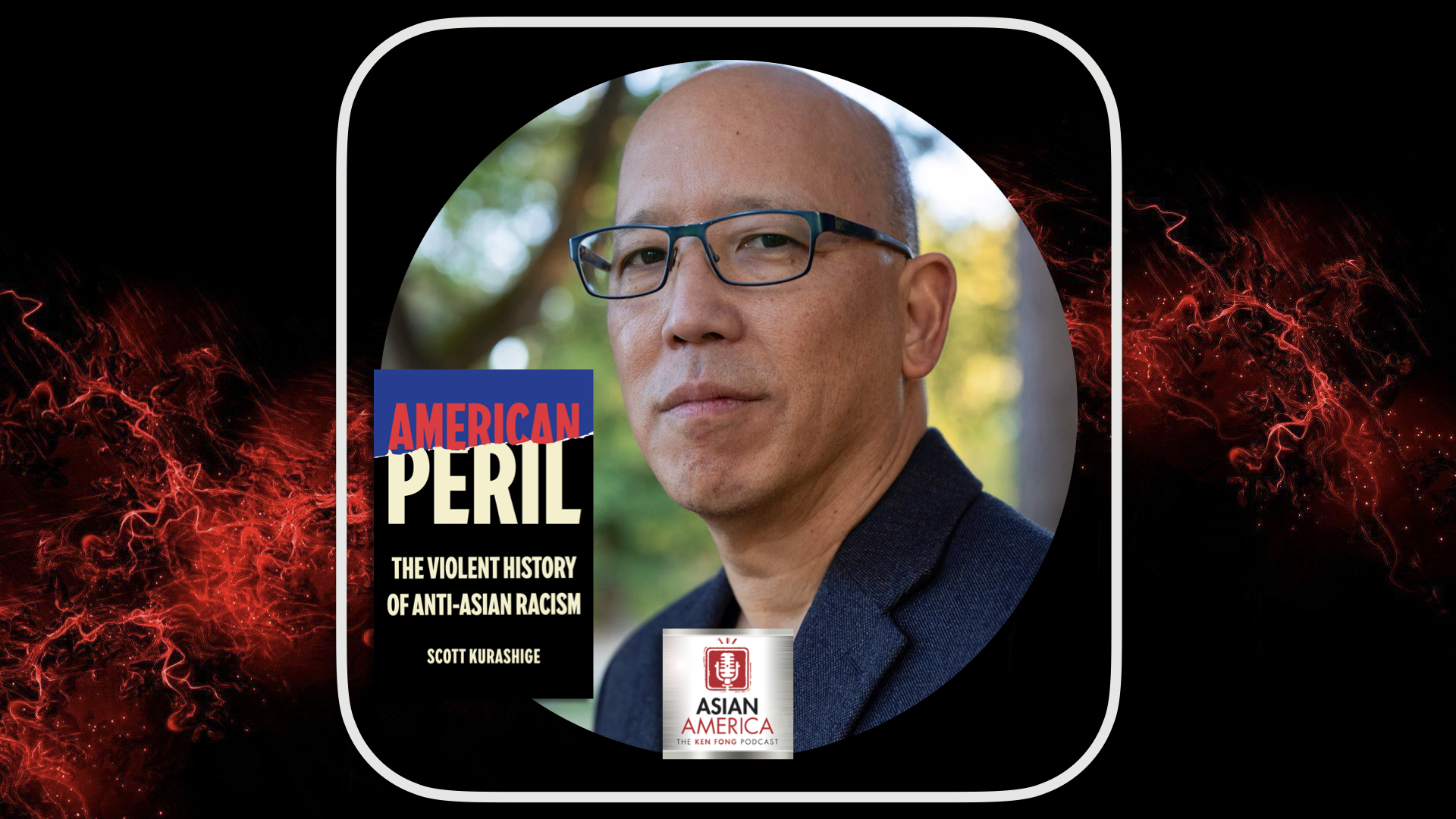 EP 615: Dr. Scott Kurashige On “American Peril” and the Long History of Anti-Asian Violence